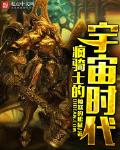 疯骑士的宇宙时代笔趣阁